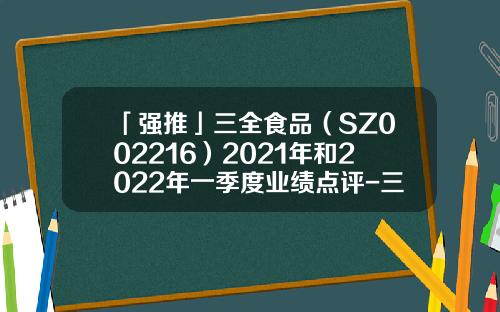 「强推」三全食品（SZ002216）2021年和2022年一季度业绩点评-三全食品股份有限公司财务报表分析