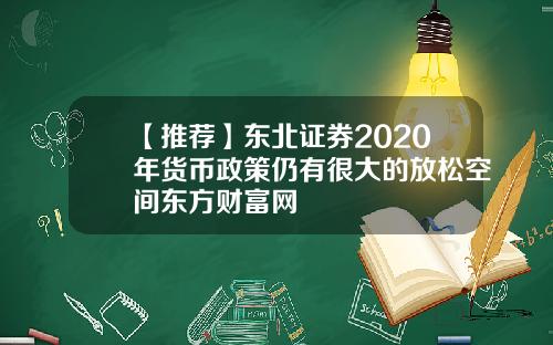 【推荐】东北证券2020年货币政策仍有很大的放松空间东方财富网