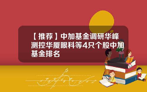 【推荐】中加基金调研华峰测控华厦眼科等4只个股中加基金排名