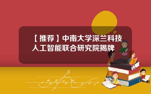 【推荐】中南大学深兰科技人工智能联合研究院揭牌