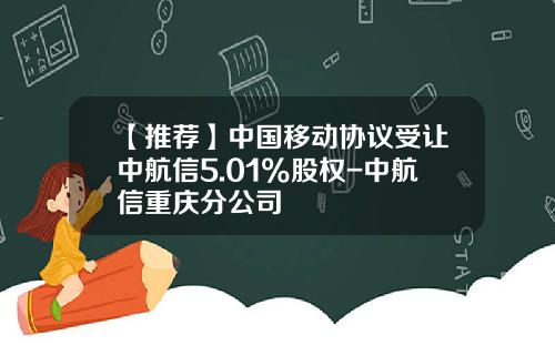 【推荐】中国移动协议受让中航信5.01%股权-中航信重庆分公司