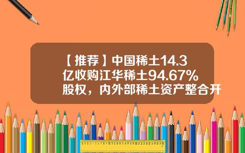 【推荐】中国稀土14.3亿收购江华稀土94.67%股权，内外部稀土资产整合开启-中国每年自用多少稀土