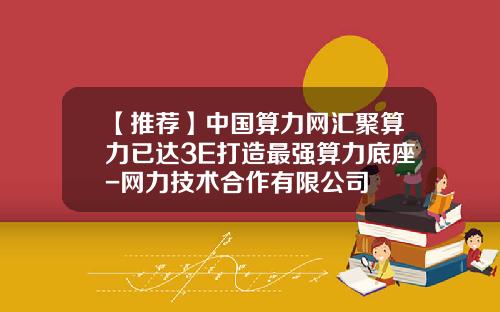 【推荐】中国算力网汇聚算力已达3E打造最强算力底座-网力技术合作有限公司