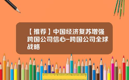 【推荐】中国经济复苏增强跨国公司信心-跨国公司全球战略