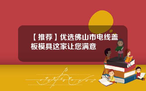 【推荐】优选佛山市电线盖板模具这家让您满意