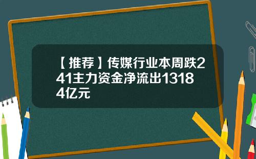 【推荐】传媒行业本周跌241主力资金净流出13184亿元