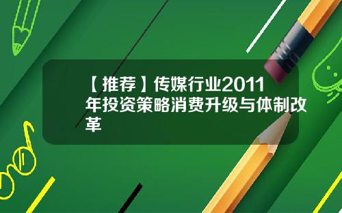 【推荐】传媒行业2011年投资策略消费升级与体制改革