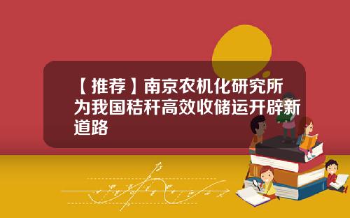 【推荐】南京农机化研究所为我国秸秆高效收储运开辟新道路