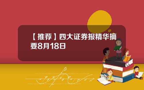 【推荐】四大证券报精华摘要8月18日