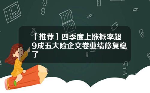 【推荐】四季度上涨概率超9成五大险企交卷业绩修复稳了