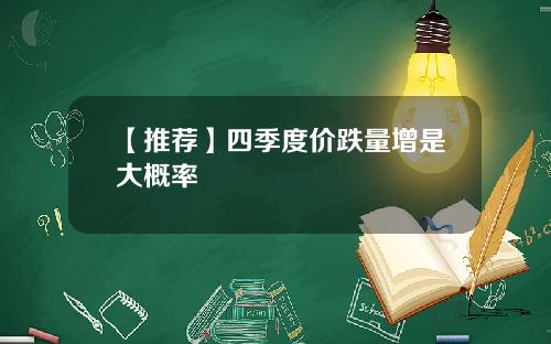 【推荐】四季度价跌量增是大概率