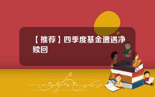 【推荐】四季度基金遭遇净赎回