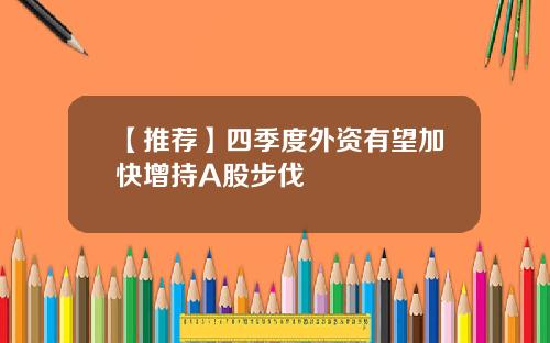 【推荐】四季度外资有望加快增持A股步伐