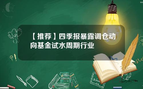 【推荐】四季报暴露调仓动向基金试水周期行业