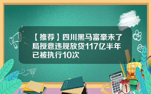 【推荐】四川黑马富豪未了局授意违规放贷117亿半年已被执行10次