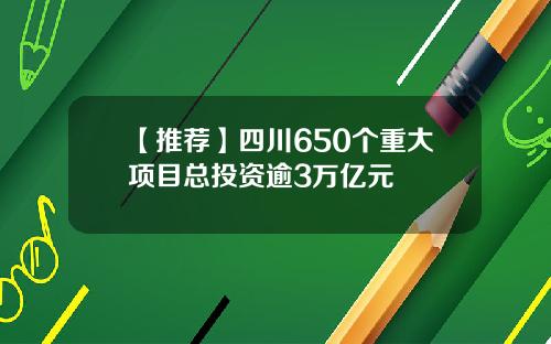 【推荐】四川650个重大项目总投资逾3万亿元