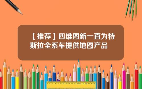 【推荐】四维图新一直为特斯拉全系车提供地图产品