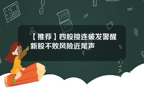 【推荐】四股接连破发警醒新股不败风险近尾声