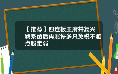 【推荐】四连板王府井复兴羁系函后再涨停多只免税不雅点股走弱