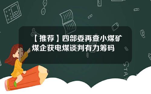 【推荐】四部委再查小煤矿煤企获电煤谈判有力筹码
