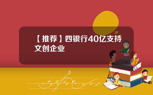 【推荐】四银行40亿支持文创企业