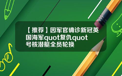 【推荐】因军官确诊新冠英国海军quot复仇quot号核潜艇全员轮换