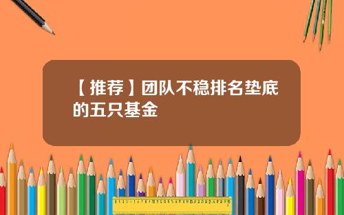 【推荐】团队不稳排名垫底的五只基金