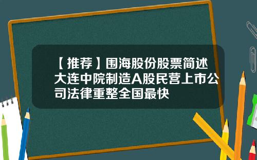 【推荐】围海股份股票简述大连中院制造A股民营上市公司法律重整全国最快