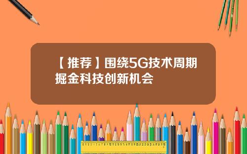 【推荐】围绕5G技术周期掘金科技创新机会