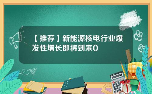 【推荐】新能源核电行业爆发性增长即将到来0