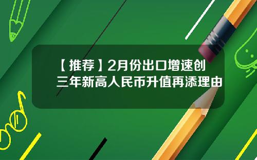 【推荐】2月份出口增速创三年新高人民币升值再添理由