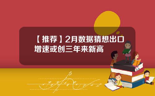【推荐】2月数据猜想出口增速或创三年来新高