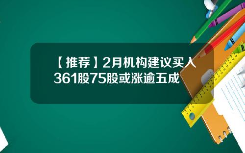 【推荐】2月机构建议买入361股75股或涨逾五成