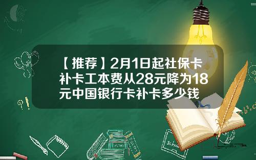 【推荐】2月1日起社保卡补卡工本费从28元降为18元中国银行卡补卡多少钱