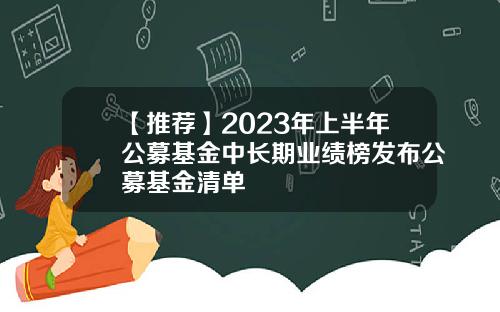 【推荐】2023年上半年公募基金中长期业绩榜发布公募基金清单