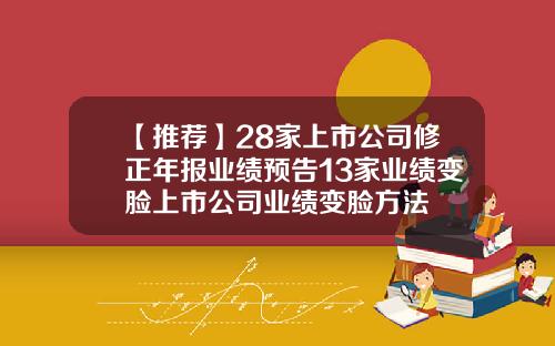 【推荐】28家上市公司修正年报业绩预告13家业绩变脸上市公司业绩变脸方法