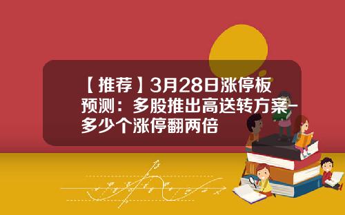 【推荐】3月28日涨停板预测：多股推出高送转方案-多少个涨停翻两倍