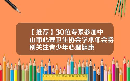 【推荐】30位专家参加中山市心理卫生协会学术年会特别关注青少年心理健康