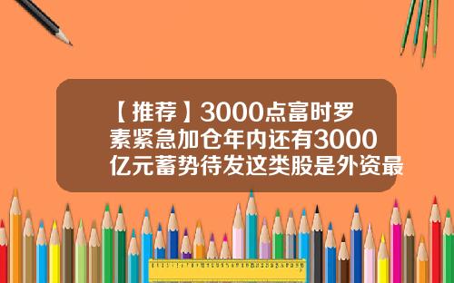 【推荐】3000点富时罗素紧急加仓年内还有3000亿元蓄势待发这类股是外资最爱