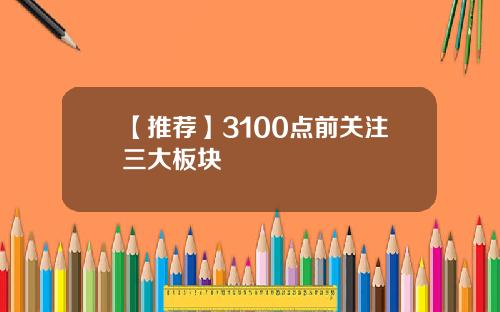 【推荐】3100点前关注三大板块