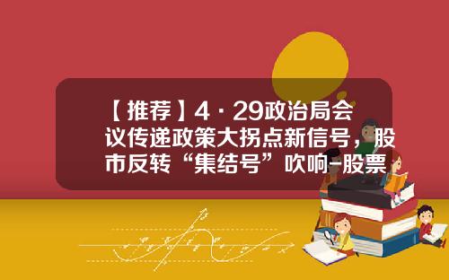 【推荐】4·29政治局会议传递政策大拐点新信号，股市反转“集结号”吹响-股票资讯集结号查询网站