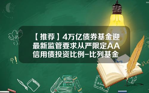 【推荐】4万亿债券基金迎最新监管要求从严限定AA+信用债投资比例-比列基金