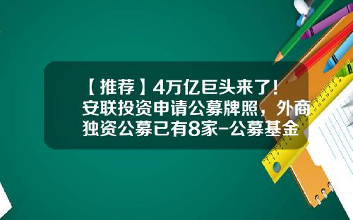 【推荐】4万亿巨头来了！安联投资申请公募牌照，外商独资公募已有8家-公募基金有多少家
