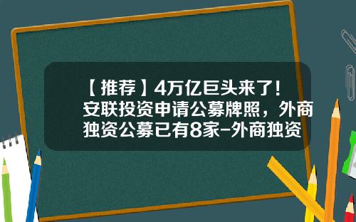 【推荐】4万亿巨头来了！安联投资申请公募牌照，外商独资公募已有8家-外商独资保险公司