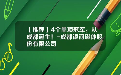 【推荐】4个单项冠军，从成都诞生！-成都银河磁体股份有限公司