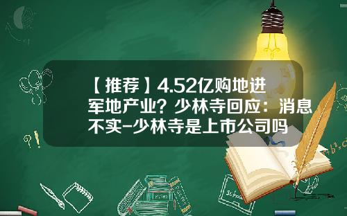 【推荐】4.52亿购地进军地产业？少林寺回应：消息不实-少林寺是上市公司吗