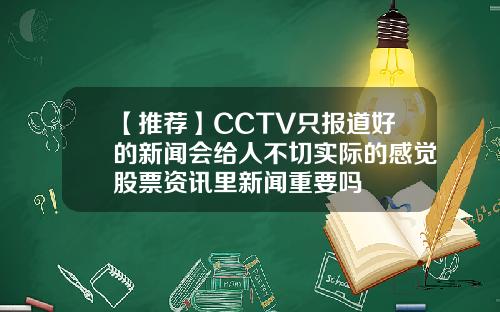 【推荐】CCTV只报道好的新闻会给人不切实际的感觉股票资讯里新闻重要吗