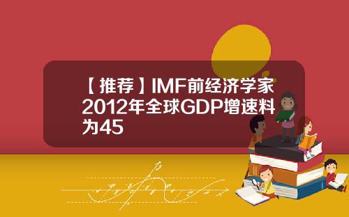 【推荐】IMF前经济学家2012年全球GDP增速料为45