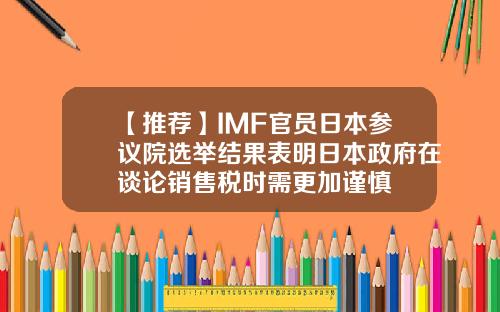 【推荐】IMF官员日本参议院选举结果表明日本政府在谈论销售税时需更加谨慎