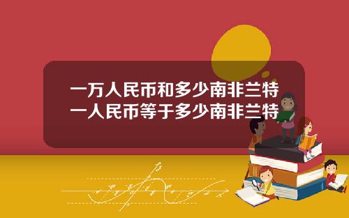 一万人民币和多少南非兰特一人民币等于多少南非兰特